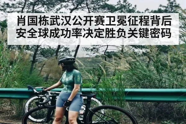 肖国栋武汉公开赛卫冕征程背后 安全球成功率决定胜负关键密码