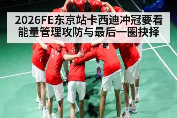 2026FE东京站卡西迪冲冠要看能量管理攻防与最后一圈抉择